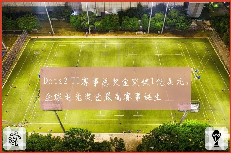 Dota2 TI赛事总奖金突破1亿美元，全球电竞奖金最高赛事诞生